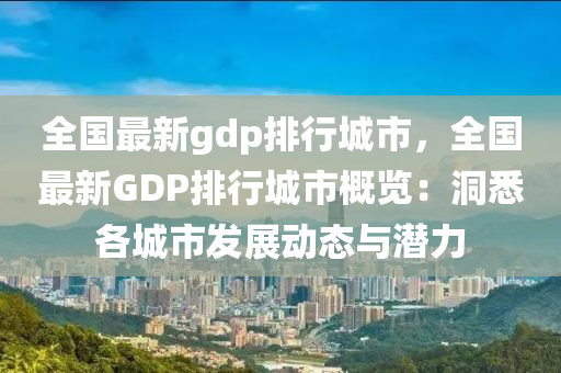 全國(guó)最新gdp排行城市，全國(guó)最新GDP排行城市概覽：洞悉各城市發(fā)展動(dòng)態(tài)與潛力