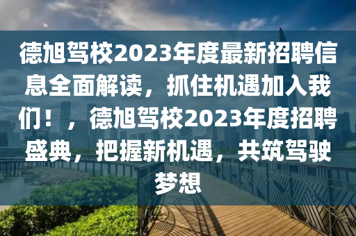 德旭駕校2023年度最新招聘信息全面解讀，抓住機遇加入我們！，德旭駕校2023年度招聘盛典，把握新機遇，共筑駕駛夢想