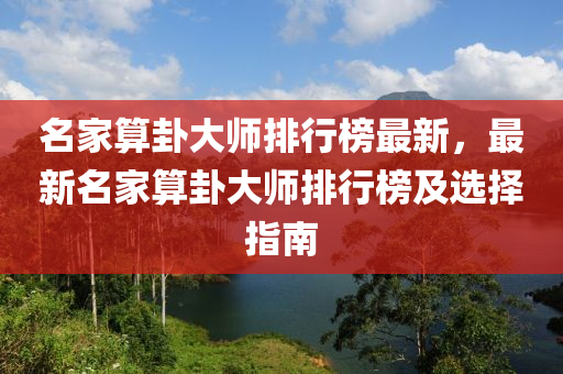 名家算卦大師排行榜最新，最新名家算卦大師排行榜及選擇指南