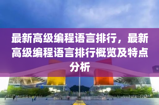 最新高級編程語言排行，最新高級編程語言排行概覽及特點分析