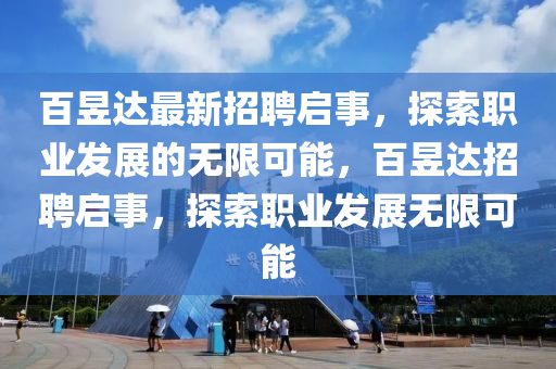 百昱達最新招聘啟事，探索職業(yè)發(fā)展的無限可能，百昱達招聘啟事，探索職業(yè)發(fā)展無限可能