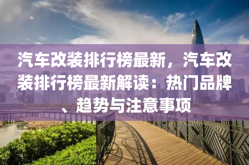 汽車改裝排行榜最新，汽車改裝排行榜最新解讀：熱門品牌、趨勢與注意事項