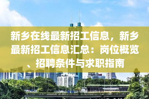 新鄉(xiāng)在線最新招工信息，新鄉(xiāng)最新招工信息匯總：崗位概覽、招聘條件與求職指南