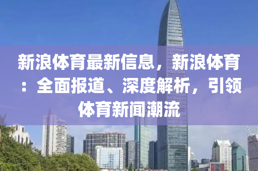 新浪體育最新信息，新浪體育：全面報(bào)道、深度解析，引領(lǐng)體育新聞潮流