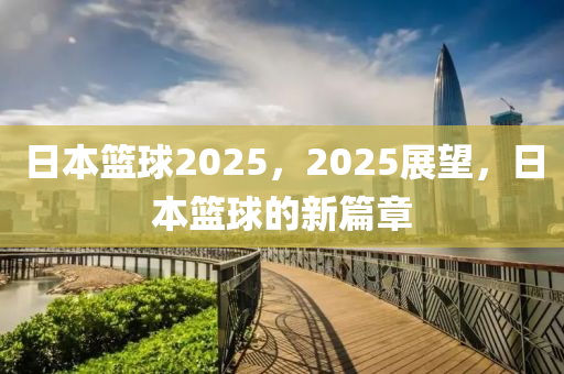 日本籃球2025，2025展望，日本籃球的新篇章