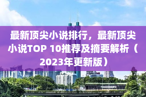 最新頂尖小說(shuō)排行，最新頂尖小說(shuō)TOP 10推薦及摘要解析（2023年更新版）