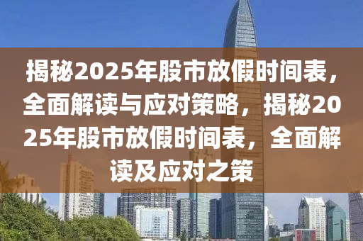 揭秘2025年股市放假時間表，全面解讀與應(yīng)對策略，揭秘2025年股市放假時間表，全面解讀及應(yīng)對之策