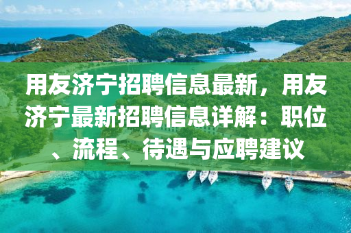 用友濟寧招聘信息最新，用友濟寧最新招聘信息詳解：職位、流程、待遇與應(yīng)聘建議