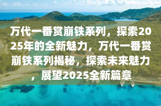 萬代一番賞崩鐵系列，探索2025年的全新魅力，萬代一番賞崩鐵系列揭秘，探索未來魅力，展望2025全新篇章