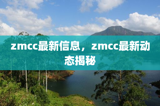 zmcc最新信息，zmcc最新動態(tài)揭秘