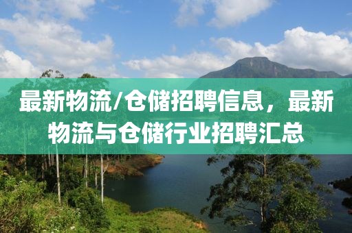 最新物流/倉儲招聘信息，最新物流與倉儲行業(yè)招聘匯總