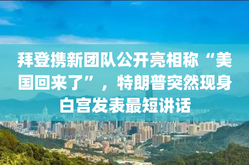 拜登攜新團(tuán)隊(duì)公開亮相稱“美國回來了”，特朗普突然現(xiàn)身白宮發(fā)表最短講話