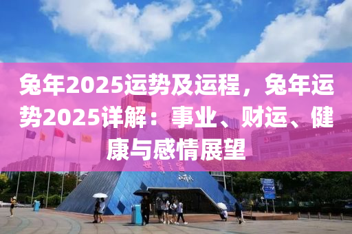 兔年2025運(yùn)勢及運(yùn)程，兔年運(yùn)勢2025詳解：事業(yè)、財(cái)運(yùn)、健康與感情展望