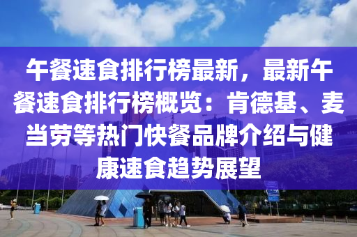 午餐速食排行榜最新，最新午餐速食排行榜概覽：肯德基、麥當勞等熱門快餐品牌介紹與健康速食趨勢展望