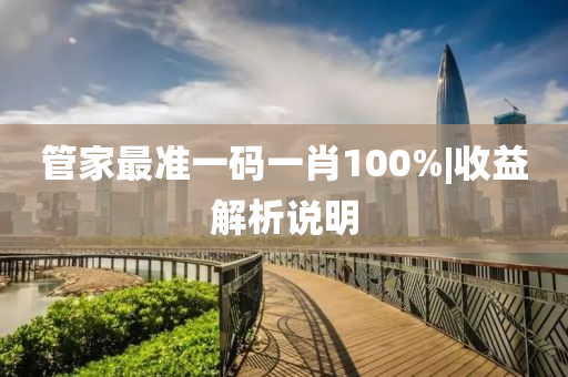 管家最準(zhǔn)一碼一肖100%|收益解析說(shuō)明