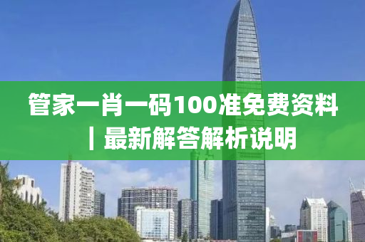 管家一肖一碼100準(zhǔn)免費(fèi)資料｜最新解答解析說明