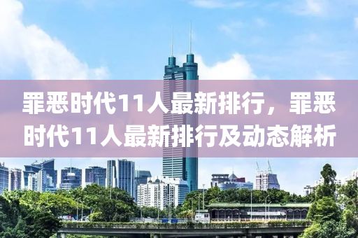 罪惡時(shí)代11人最新排行，罪惡時(shí)代11人最新排行及動(dòng)態(tài)解析