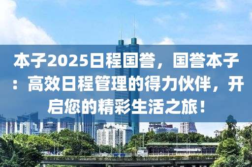 本子2025日程國譽(yù)，國譽(yù)本子：高效日程管理的得力伙伴，開啟您的精彩生活之旅！