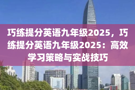 巧練提分英語九年級2025，巧練提分英語九年級2025：高效學習策略與實戰(zhàn)技巧