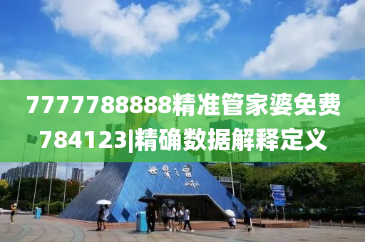 7777788888精準(zhǔn)管家婆免費(fèi)784123|精確數(shù)據(jù)解釋定義