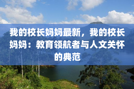 我的校長(zhǎng)媽媽最新，我的校長(zhǎng)媽媽：教育領(lǐng)航者與人文關(guān)懷的典范