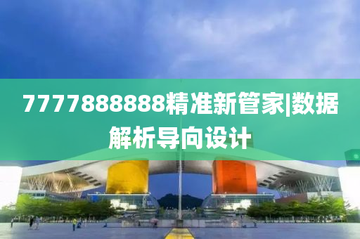 7777888888精準(zhǔn)新管家|數(shù)據(jù)解析導(dǎo)向設(shè)計(jì)