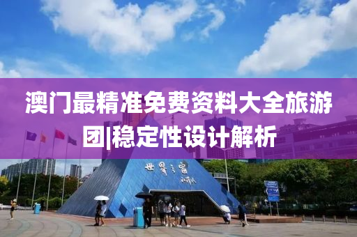 澳門最精準免費資料大全旅游團|穩(wěn)定性設計解析