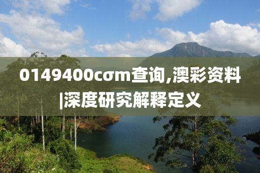 0149400cσm查詢,澳彩資料|深度研究解釋定義