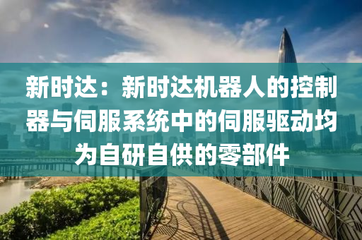 新時(shí)達(dá)：新時(shí)達(dá)機(jī)器人的控制器與伺服系統(tǒng)中的伺服驅(qū)動(dòng)均為自研自供的零部件