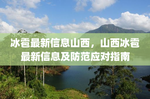 冰雹最新信息山西，山西冰雹最新信息及防范應(yīng)對指南