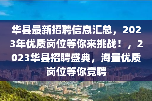 華縣最新招聘信息匯總，2023年優(yōu)質(zhì)崗位等你來挑戰(zhàn)！，2023華縣招聘盛典，海量優(yōu)質(zhì)崗位等你競聘