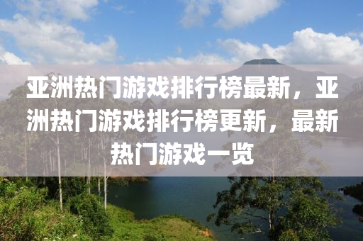 亞洲熱門游戲排行榜最新，亞洲熱門游戲排行榜更新，最新熱門游戲一覽