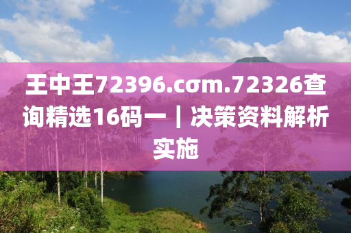 王中王72396.cσm.72326查詢精選16碼一｜決策資料解析實(shí)施