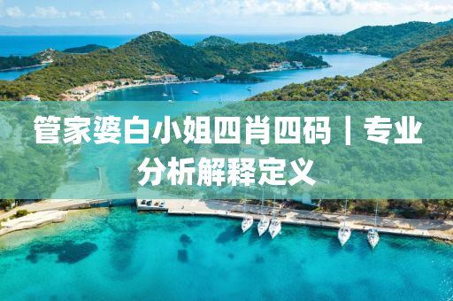 管家婆白小姐四肖四碼｜專業(yè)分析解釋定義