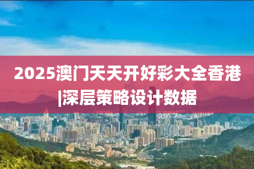 2025澳門天天開好彩大全香港|深層策略設(shè)計(jì)數(shù)據(jù)