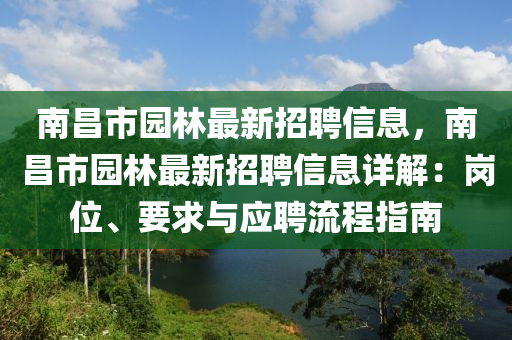 南昌市園林最新招聘信息，南昌市園林最新招聘信息詳解：崗位、要求與應聘流程指南