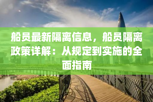 船員最新隔離信息，船員隔離政策詳解：從規(guī)定到實(shí)施的全面指南