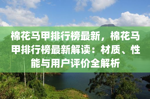 棉花馬甲排行榜最新，棉花馬甲排行榜最新解讀：材質(zhì)、性能與用戶評(píng)價(jià)全解析