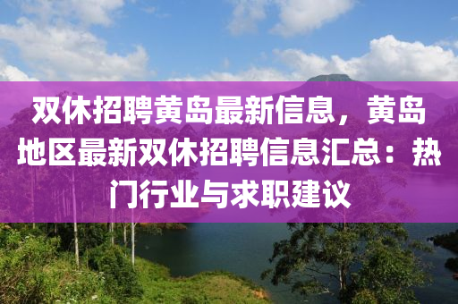 雙休招聘黃島最新信息，黃島地區(qū)最新雙休招聘信息匯總：熱門行業(yè)與求職建議