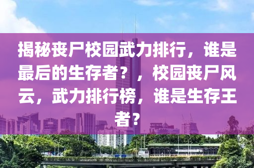 揭秘喪尸校園武力排行，誰是最后的生存者？，校園喪尸風(fēng)云，武力排行榜，誰是生存王者？