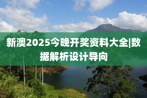 新澳2025今晚開(kāi)獎(jiǎng)資料大全|數(shù)據(jù)解析設(shè)計(jì)導(dǎo)向