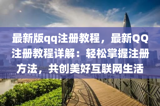 最新版qq注冊教程，最新QQ注冊教程詳解：輕松掌握注冊方法，共創(chuàng)美好互聯(lián)網(wǎng)生活