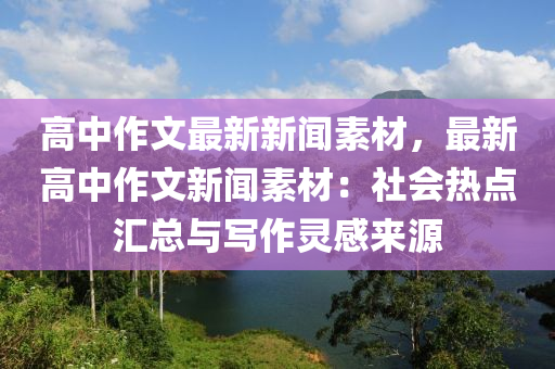 高中作文最新新聞素材，最新高中作文新聞素材：社會熱點匯總與寫作靈感來源