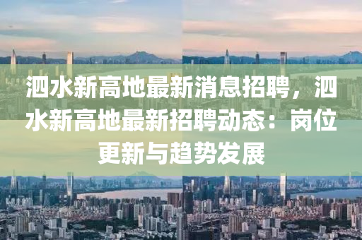 泗水新高地最新消息招聘，泗水新高地最新招聘動態(tài)：崗位更新與趨勢發(fā)展