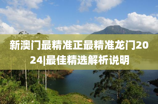 新澳門最精準(zhǔn)正最精準(zhǔn)龍門2024|最佳精選解析說(shuō)明