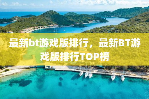 最新bt游戲版排行，最新BT游戲版排行TOP榜