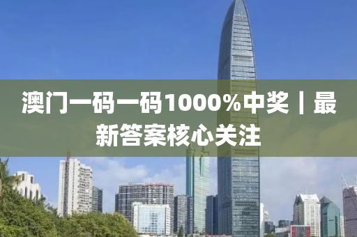 澳門一碼一碼1000%中獎｜最新答案核心關(guān)注