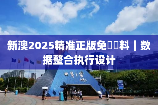 新澳2025精準(zhǔn)正版免費(fèi)資料｜數(shù)據(jù)整合執(zhí)行設(shè)計(jì)