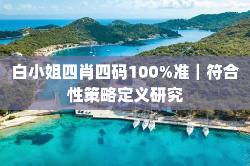 白小姐四肖四碼100%準｜符合性策略定義研究