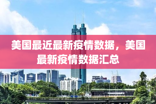 美國(guó)最近最新疫情數(shù)據(jù)，美國(guó)最新疫情數(shù)據(jù)匯總